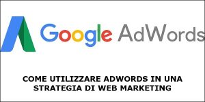 Google adwords all'interno di una strategia di web marketing